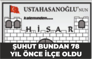 ŞUHUT BUNDAN 78 YIL ÖNCE İLÇE OLDU