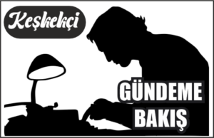 KEŞKEKÇİ : GÜNDEME BAKIŞ