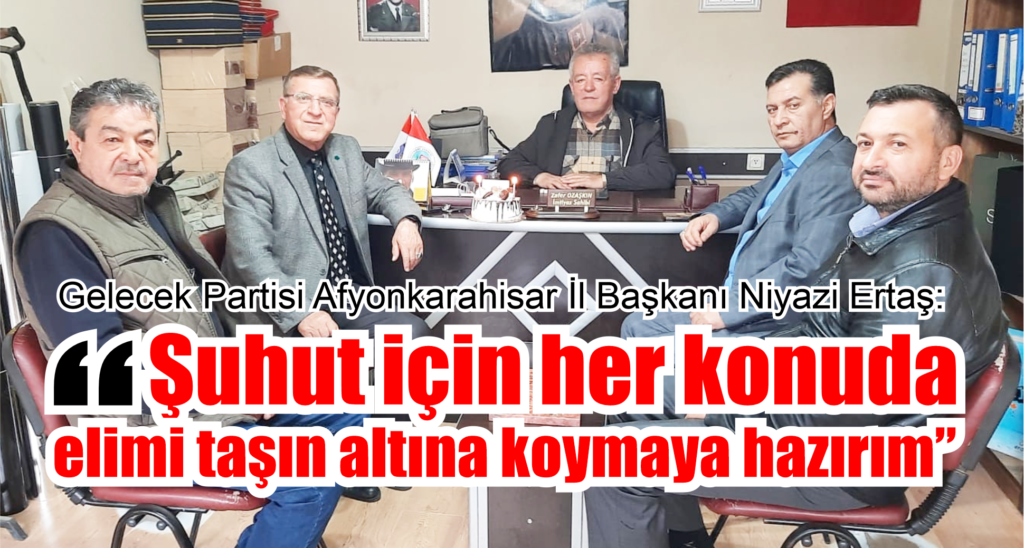 “Şuhut için her konuda elimi taşın altına koymaya hazırım”