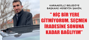 ” HİÇ BİR YEREGİTMİYORUM. SEÇMENİRADESİNE SONUNAKADAR BAĞLIYIM”
